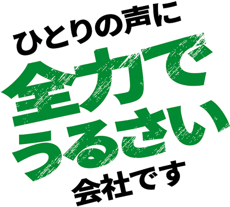 ひとりの声に全力でうるさい会社です